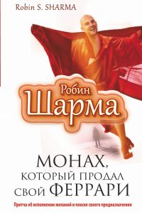 Монах, который продал свой «феррари»: история об исполнении желаний и постижении судьбы. Робин С. Шарма