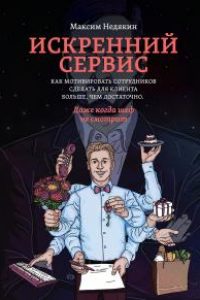 Искренний сервис. Как мотивировать сотрудников сделать для клиента больше, чем достаточно. Максим Недякин