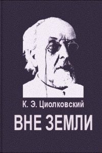 Вне Земли. Константин Циолковский