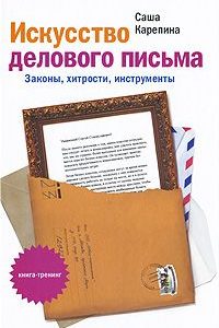 Искусство делового письма. Законы, хитрости, инструменты. Саша Карепина